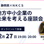 2024年2月27日火曜日　19:00〜20:00地方中小企業の未来経営を考える座談会～静岡県×NKCS～