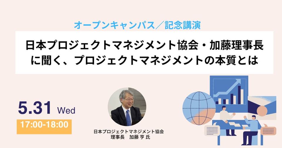 2023年5月31日水曜日 17:00〜18:00【オープンキャンパス／記念講演】日本プロジェクトマネジメント協会・加藤理事長に聞く、プロジェクトマネジメントの本質とはを開催します