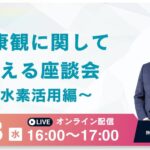 健康観に関して考える座談会～水素活用編～ 2024年9月18日水曜日　16:00～17:00